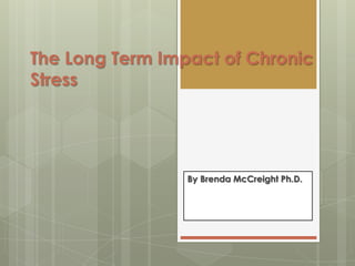 The Long Term Impact of Chronic
Stress




                 By Brenda McCreight Ph.D.
 