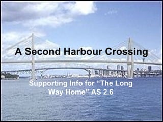 A Second Harbour Crossing


  Supporting Info for “The Long
      Way Home” AS 2.6
 