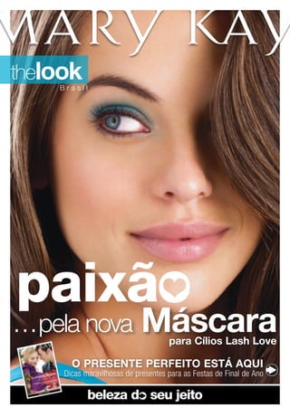 thelook
    Brasil




paixã
…pela nova                  Máscara  para Cílios Lash Love

       O presente perfeitO está aqui
     Dicas maravilhosas de presentes para as Festas de Final de Ano


                                                                      1
 