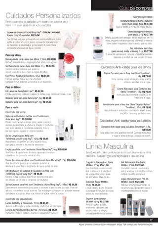 Guia de compras
Cuidados Personalizados                                                                                                                                      Hidratação extra
Eleve a sua rotina de cuidados com a pele a um patamar ainda                                                                                  Hidratante Noturno Extra Emoliente
                                                                                                                                                (pele muito seca), 60g, R$ 47,00
maior com esses produtos de ação específica.                                                                                             Ajuda a manter a hidratação natural da pele.

 Lenços de Limpeza Facial Mary Kay® - Edição Limitada!                                                                                               Creme Hidratante Intensivo
 Pacote com 30 unidades, R$ 35,00                                                                                                                    (pele seca), 51g, R$ 77,00
                                                                                                                           Deixa a sua pele com sensação de hidratação por até 10
 Sua fórmula exclusiva, enriquecida com extratos botânicos, limpa,
                                                                                                                           horas, enquanto extratos marinhos, vitamina E e minerais
 esfolia e tonifica em um só passo, removendo delicadamente
                                                                                                                            como cobre, magnésio e zinco nutrem a pele do rosto.
 as impurezas, a oleosidade e a maquiagem do rosto. Basta
 acrescentar um pouco de água e pronto!                                                                                                                   Gel Hidratante sem Óleo
                                                                                                                                   (pele normal, mista e oleosa), 51g, R$ 77,00
Para os olhos                                                                  VENDID                                        É absorvido rapidamente, restaura a hidratação normal e




                                                                                    O
                                                                                                                                      balanceia a umidade da pele por até 10 horas.

                                                                        MAIS
Demaquilante para a Área dos Olhos, 110ml, R$ 49,00




                                                                                        DO
                                                                          M




                                                                                    DI
Remove delicadamente a maquiagem dos olhos, sem repuxar.                       AIS VEN

Gel Suavizante para a Área dos Olhos, 11g, R$ 53,00
Contém extratos botânicos que ajudam a
                                                                                                                      Cuidados Anti-idade para os Olhos
reduzir a aparência de inchaço na região dos olhos.
                                                                                                                          Creme Firmador para a Área dos Olhos TimeWise®,
Eye Primer Fixador de Sombras, 8,5g, R$ 41,00                                                                                                                    14g, R$ 72,00
Fórmula à prova d’água que cria uma base                                                                                         Firma, ilumina, provê hidratação intensa e ainda
transparente que prolonga e intensifica a cor da sombra.                                                                                         minimiza as linhas finas e rugas.

Para os lábios
                                                                                                                                           Creme Anti-idade para Contorno dos
Kit Lábios de Seda Satin Lips®, R$ 67,00                                                                                                      Olhos TimeWise®, 18g, R$ 70,00
Esfolia suavemente os lábios e depois os hidrata, para mantê-los macios. Inclui:                                                          Formulado para minimizar a aparência de
Máscara para os Lábios Satin Lips®, 8g, R$ 37,00                                                                                                              linhas finas e rugas.
Bálsamo para os Lábios Satin Lips®, 8g, R$ 39,00
                                                                                                                         Revitalizante para a Área dos Olhos Targeted-Action™
Para o rosto                                                                                                                                       TimeWise®, 10ml, R$ 79,00
                                                                                                                          Reduz olheiras e acaba com o inchaço na região abaixo
Controle da acne                                                                                                                            dos olhos. Descubra resultados reais.
Sistema de Cuidados da Pele com Tendência à
Acne Mary Kay®, R$ 163,00
Previne contra a obstrução dos poros, ajuda a reduzir o                                                              Cuidados Anti-idade para os Lábios
excesso de oleosidade e a reduzir a irritação. É formulado
com ácido salicílico e ingredientes botânicos. Inclui o                                                               Complexo Anti-idade para os Lábios TimeWise®, 1,6g,
Gel de Limpeza, a Loção e o Creme Secativo.                                                                                                                           R$ 66,00
                                                                                                                     Seus lábios com uma aparência incrível! Combate linhas finas
Gel de Limpeza para Pele com                                                                                                       e rugas e ainda prolonga a duração do batom.
Tendência à Acne Mary Kay®, 127g, R$ 50,00
Rapidamente se converte em uma espuma macia,
que ajuda a remover o excesso de oleosidade.
Loção para Pele com Tendência à Acne Mary Kay®, 50g, R$ 68,00
                                                                                                    Linha Masculina
Sua fórmula é rapidamente absorvida, ajudando a minimizar                                           Benefícios anti-idade e produtos pensados exclusivamente na rotina
a aparência dos poros e a reduzir o brilho.                                                         masculina. Tudo isso com uma fragrância que eles vão amar.
Creme Secativo para Pele com Tendência à Acne Mary Kay®, 29g, R$ 45,00
Atua diretamente sobre a acne existente, ajudando a                                                 Fragrância Corporal em Spray               Gel Refrescante Pós Barba
eliminá-la e prevenindo o surgimento de novos pontos de acne.                                       MKMen, 113g, R$ 41,00                      MKMen, 73ml, R$ 31,00
                                                                                                    Essa fragrância corporal versátil,         Completa o barbear, suavizando a
Kit Introdutório ao Sistema de Cuidados da Pele com                                                 leve e refrescante é ideal para            pele e ajudando a protegê-la contra a
Tendência à Acne Mary Kay®, R$ 95,00                                                                ser usada diariamente e pode               irritação causada pela lâmina.
Contém os três produtos da linha em tamanho ideal para                                              ser aplicada ao longo do dia.
ser utilizado por 30 dias e comprovar os resultados.                                                                                           Loção Hidratante com FPS 25
                                                                                                    Sabonete Facial MKMen,                     MKMen, 88ml, R$ 51,00
Spray Corporal para Pele com Tendência à Acne Mary Kay®, 118ml, R$ 55,00                            113g, R$ 38,00                             Hidrata e provê proteção contra os
Especialmente desenvolvido para ajudar a combater a acne na pele do corpo. Pode ser                 Limpa e esfolia a pele, iniciando          raios UVA/UVB, que podem causar o
aplicado nos ombros, costas e pernas. Sua embalagem conta com um aplicador especial                 o processo de redução dos sinais           envelhecimento precoce da pele.
que ajuda a alcançar as áreas mais difíceis de aplicar, como as costas.                             visíveis do envelhecimento.

Controle da oleosidade                                                                              Espuma para Barbear
                                                                                                    MKMen, 184g, R$ 37,00
Loção Antibrilho e Oleosidade, 17ml, R$ 41,00
                                                                                                    Amacia a pele e a barba,
Absorve a oleosidade e ajuda a controlar o brilho por até oito horas.
                                                                                                    envolvendo cada pelo para
Lenços de Papel Antibrilho da Pele, 75 lenços, R$ 25,00                                             ajudar a reduzir a irritação
Removem o brilho e ajudam a manter a maquiagem impecável.                                           causada pela lâmina de barbear.

                                                                                                                                                                                 17
                                                                                             Alguns produtos continuam com embalagem antiga. Fale comigo para mais informações
 