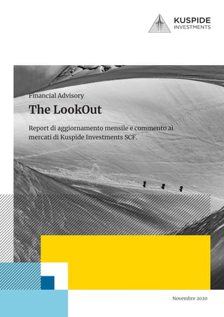The LookOut
Report di aggiornamento mensile e commento ai
mercati di Kuspide Investments SCF.
Financial Advisory
Novembre 2020
 