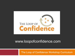 The Loop of Confidence Workshop Curriculum www.loopofconfidence.com 