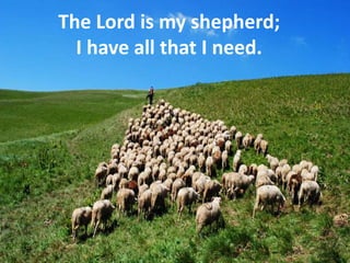 The Lord is my shepherd;
I have all that I need.
 
