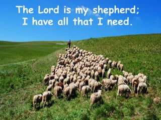 The Lord is my shepherd;
I have all that I need.
 