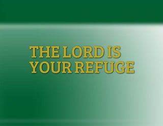 THE LORD IS YOUR REFUGE