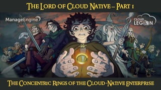 The Lord of Cloud Native – Part 1
The Concentric Rings of the Cloud-Native Enterprise
 