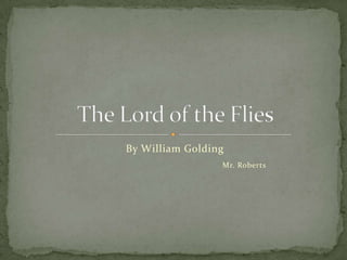 By William Golding Mr. Roberts The Lord of the Flies 