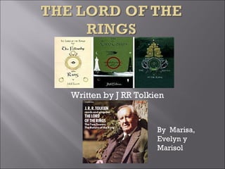 Written by J RR Tolkien


                     By Marisa,
                     Evelyn y
                     Marisol
 