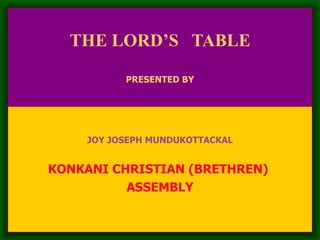 THE LORD’S  TABLE PRESENTED BY JOY JOSEPH MUNDUKOTTACKAL KONKANI CHRISTIAN (BRETHREN)  ASSEMBLY 