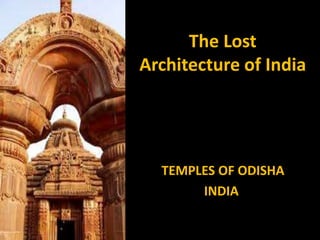 The Lost
Architecture of India
TEMPLES OF ODISHA
INDIA
 