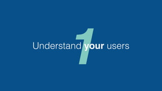 1Understand your users
 