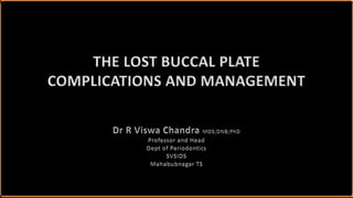 THE LOST BUCCAL PLATE
COMPLICATIONS AND MANAGEMENT
 
