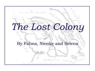The Lost Colony By Fatma, Nienke and Selena 