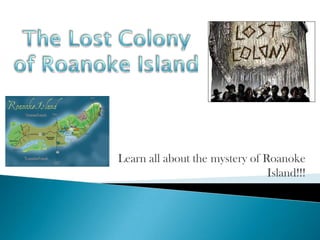 Learn all about the mystery of Roanoke
                                Island!!!
 