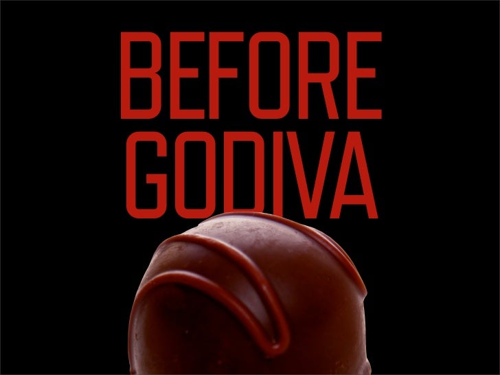 BEFORE
GODIVA
 