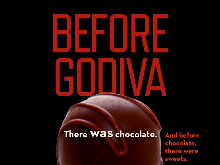 BEFORE
GODIVA
There was chocolate.   And before
                       chocolate,
                       there were
      ...