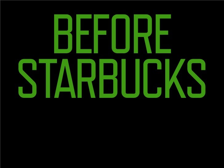 BEFORE
STARBUCKS
 
