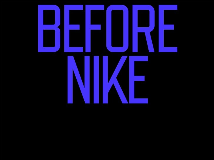BEFORE
 NIKE
 