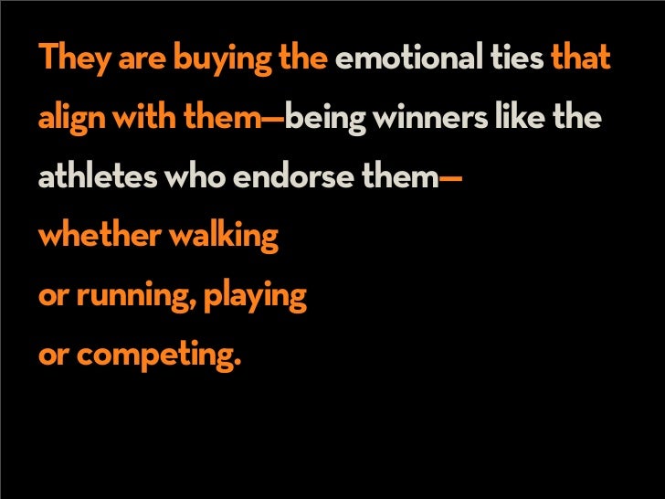 They are buying the emotional ties that
align with them—being winners like the
athletes who endorse them—
whether walking
...