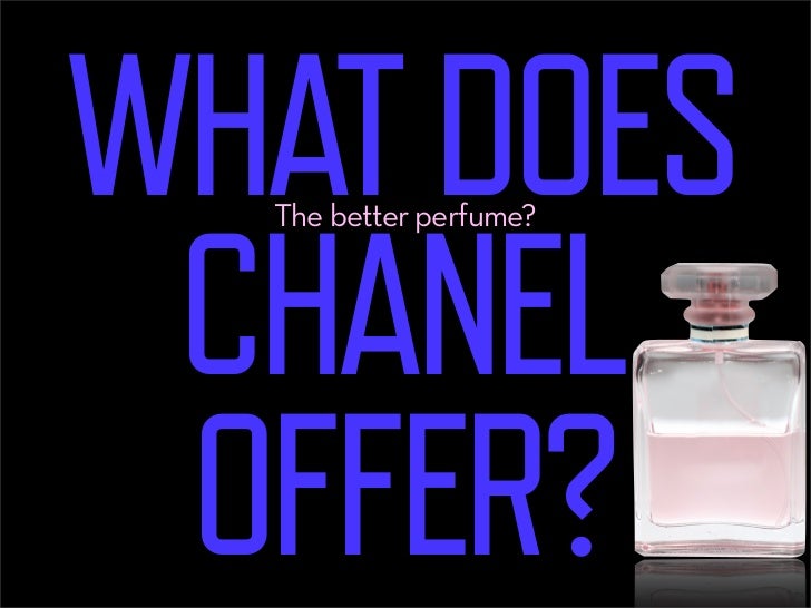WHAT DOES
 CHANEL
  The better perfume?




 OFFER?
       Maybe.
 