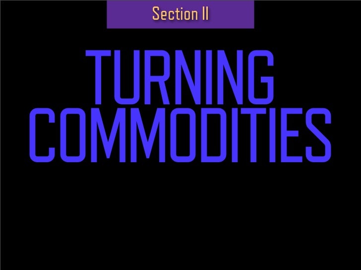 Section II



  TURNING
COMMODITIES
INTO BRANDS
 