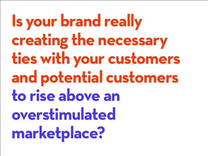 Is your brand really
creating the necessary
ties with your customers
and potential customers
to rise above an
overstimulat...