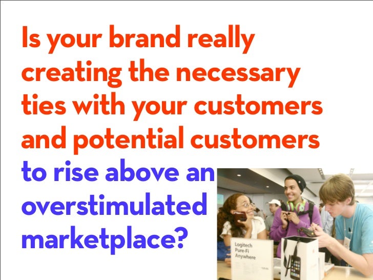 And is every action
and touchpoint of
your brand adding to
and contributing
to your brand
and what it
stands for?
 