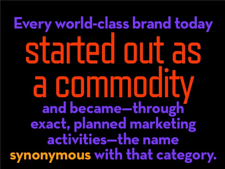 Simply, how fast you graduate
   your company, product
       or service from
    commodity to brand
  will determine
   y...