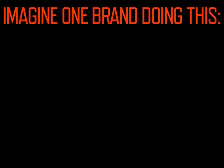 IMAGINE ONE BRAND DOING THIS:
  HELLO, I’M
INTERESTING!
 