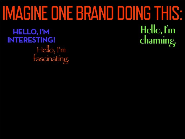 IMAGINE ONE BRAND DOING THIS:
  HELLO, I’M          Hello, I’m
INTERESTING!          charming.
       Hello, I’m
      fas...