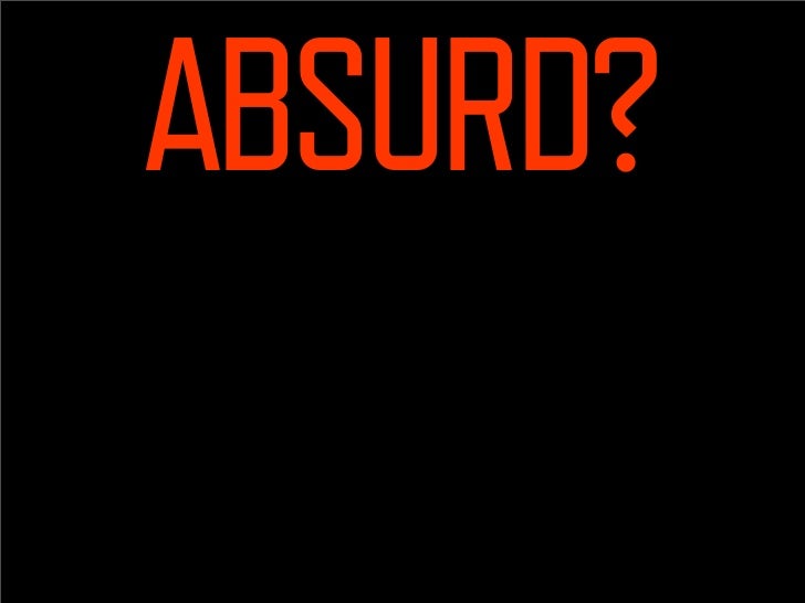 ABSURD?
    Yes. But too true as well.
     Yet the ONLY common
 denominator is the “Hello, I’m...”
  which will eventuall...