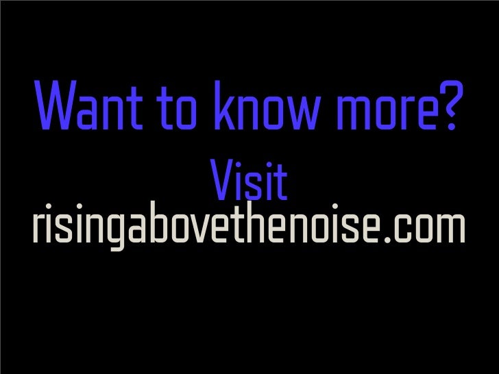 Want to see the
examples referred to
in this presentation?
          Visit
risingabovethenoise.com
 