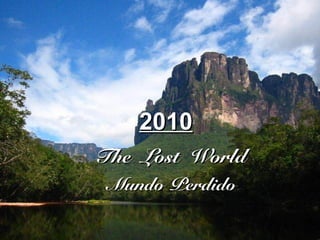 Mundo PerdidoMundo Perdido
The Lost WorldThe Lost World
20102010
 