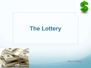 The Lottery




              Dean Taddei
 