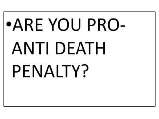 •ARE YOU PRO-
ANTI DEATH
PENALTY?
 