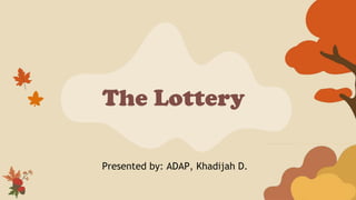 The Lottery
Presented by: ADAP, Khadijah D.
 