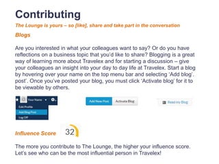 Contributing
Blogs
Sharing
Influence score
Contributing
The Lounge is yours – so [like], share and take part in the conver...