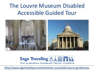 The Louvre Museum Disabled
Accessible Guided Tour
http://www.sagetraveling.com/wheelchair-accessible-louvre-guided-tour
 