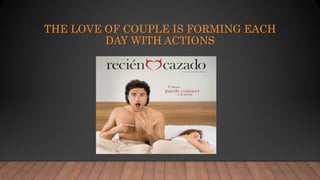 THE LOVE OF COUPLE IS FORMING EACH
DAY WITH ACTIONS
 
