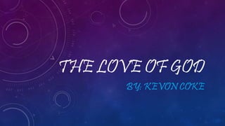 THE LOVE OF GOD
BY: KEVON COKE
 
