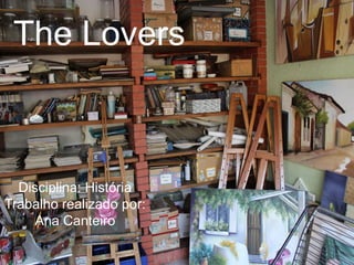 The Lovers
Disciplina: História
Trabalho realizado por:
Ana Canteiro
 