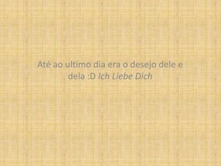 Até ao ultimo dia era o desejo dele e dela :D IchLiebeDich