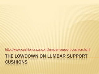 The lowdown on lumbar support cushions http://www.cushioncrazy.com/lumbar-support-cushion.html 