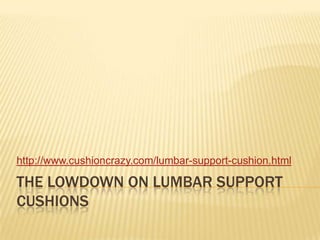 The lowdown on lumbar support cushions,[object Object],http://www.cushioncrazy.com/lumbar-support-cushion.html,[object Object]