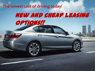 New and Cheap Leasing
options!!
The lowest cost of driving today!
 