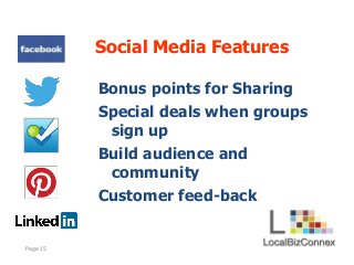 Social Media Features
Bonus points for Sharing
Special deals when groups
sign up
Build audience and
community
Customer fee...