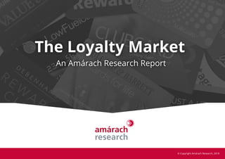 The Loyalty Market
An Amárach Research Report
© Copyright Amárach Research, 2018
 