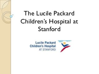 The Lucile Packard
Children’s Hospital at
      Stanford
 