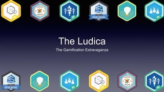 The Ludica
The Gamification Extravaganza
 