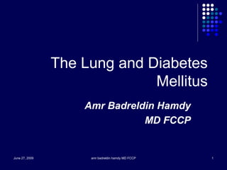 The Lung and Diabetes Mellitus Amr Badreldin Hamdy  MD FCCP 